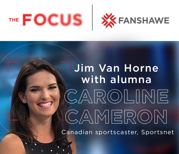 The Focus, Fanshawe College. Jim van Horne with alumna Caroline Cameron, Canadian sportscaster, Sportsnet.