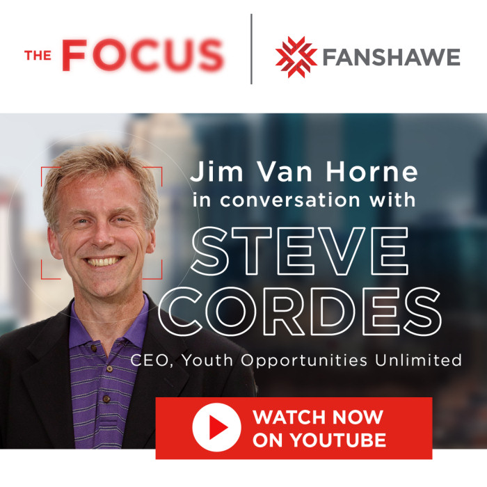 The Focus, Fanshawe College. Jim van Horne in conversation with Steve Cordes, CEO Youth Opportunities Unlimited. Watch now on YouTube.