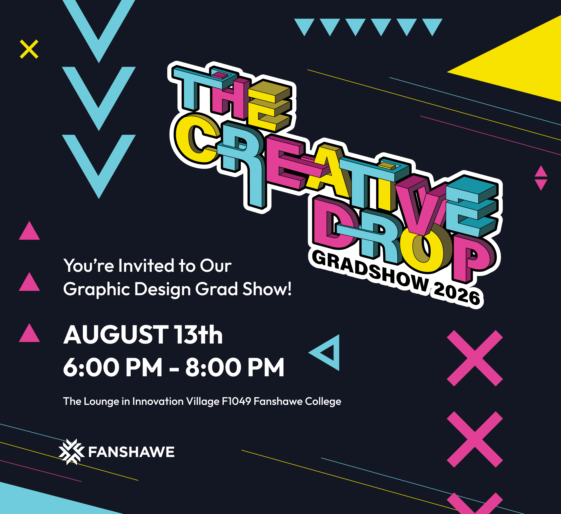 Graphic invitation for “The Creative Drop: Grad Show 2026” at Fanshawe College, featuring colorful 3D lettering and geometric shapes on a dark background. Event details: August 13, 6:00 PM to 8:00 PM, in the Lounge at Innovation Village (F1049), Fanshawe College.