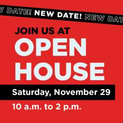 New Date! Join us at Open House on Saturday, November 29 from 10 a.m. to 2 p.m.