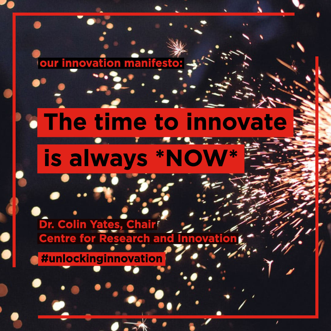 Our innovation manifesto: The time to innovate is always *NOW* - Dr. Colin Yates, Chair, Centre for Research and Innovation. #UnlockingInnovation